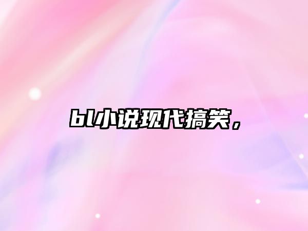 bl小說現(xiàn)代搞笑，