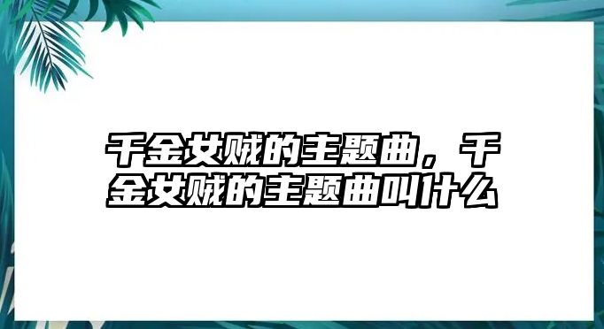 千金女賊的主題曲，千金女賊的主題曲叫什么