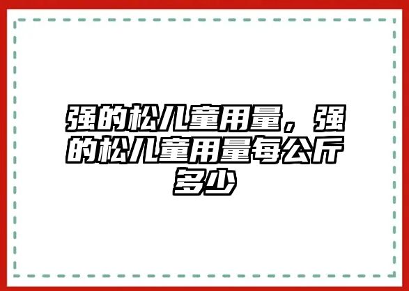 強(qiáng)的松兒童用量，強(qiáng)的松兒童用量每公斤多少