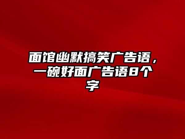 面館幽默搞笑廣告語，一碗好面廣告語8個字