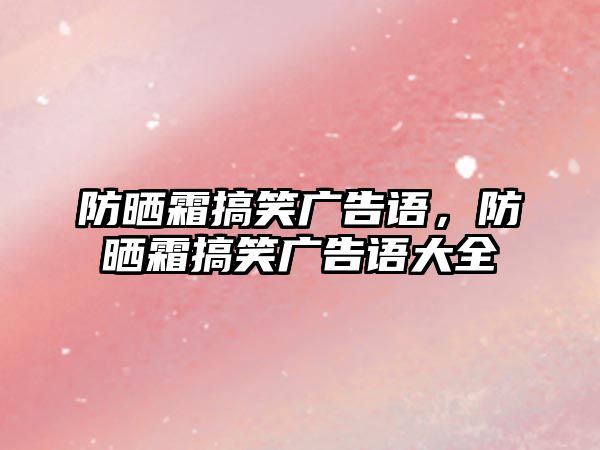 防曬霜搞笑廣告語，防曬霜搞笑廣告語大全