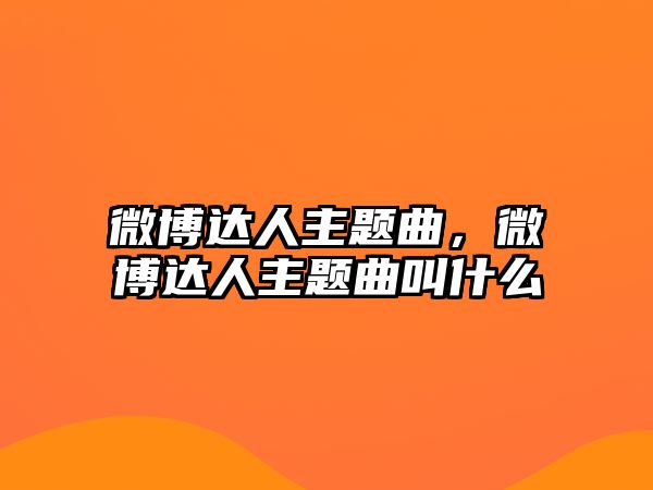 微博達(dá)人主題曲，微博達(dá)人主題曲叫什么