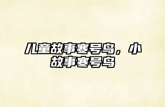 兒童故事寒號鳥，小故事寒號鳥