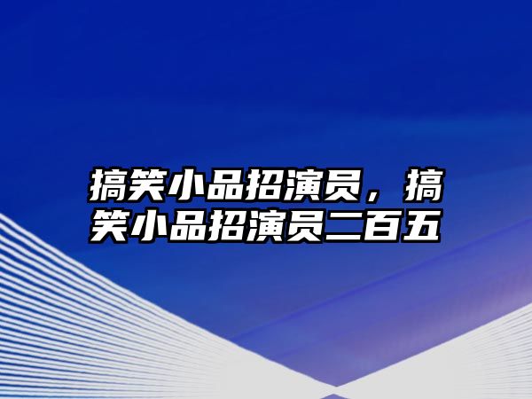 搞笑小品招演員，搞笑小品招演員二百五