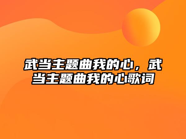 武當(dāng)主題曲我的心，武當(dāng)主題曲我的心歌詞