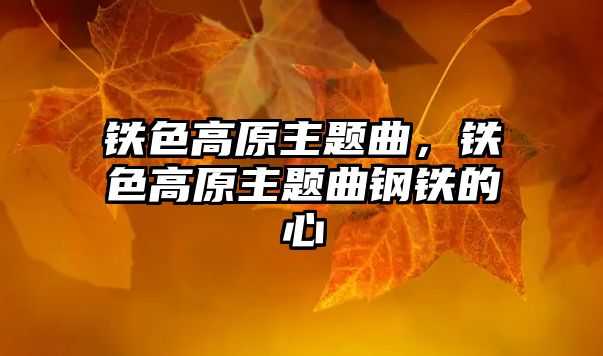 鐵色高原主題曲，鐵色高原主題曲鋼鐵的心